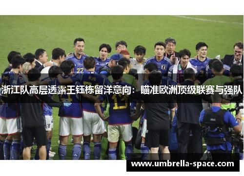浙江队高层透露王钰栋留洋意向：瞄准欧洲顶级联赛与强队
