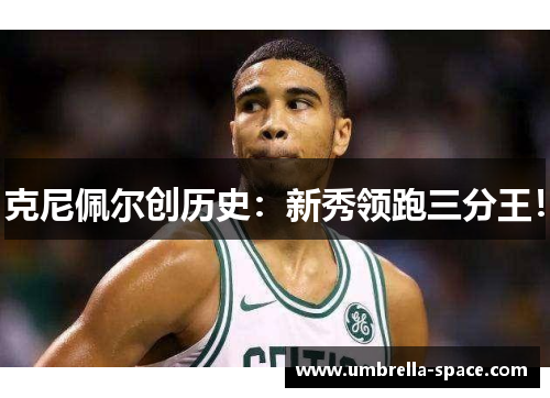 克尼佩尔创历史：新秀领跑三分王！